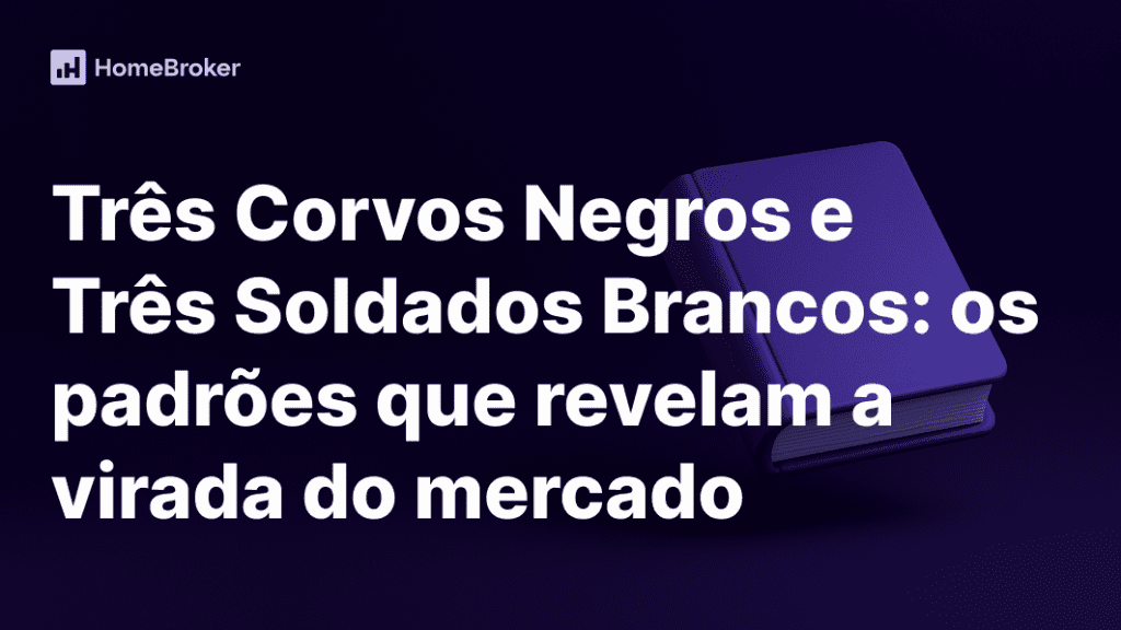 Três Corvos Negros e Três Soldados Brancos: entenda esses padrões de reversão e como usá-los
