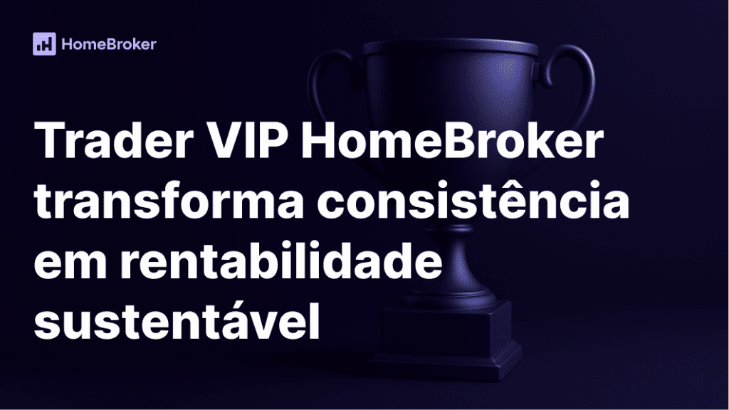 Trader VIP HomeBroker: como a consistência transformou rentabilidade em resultado real